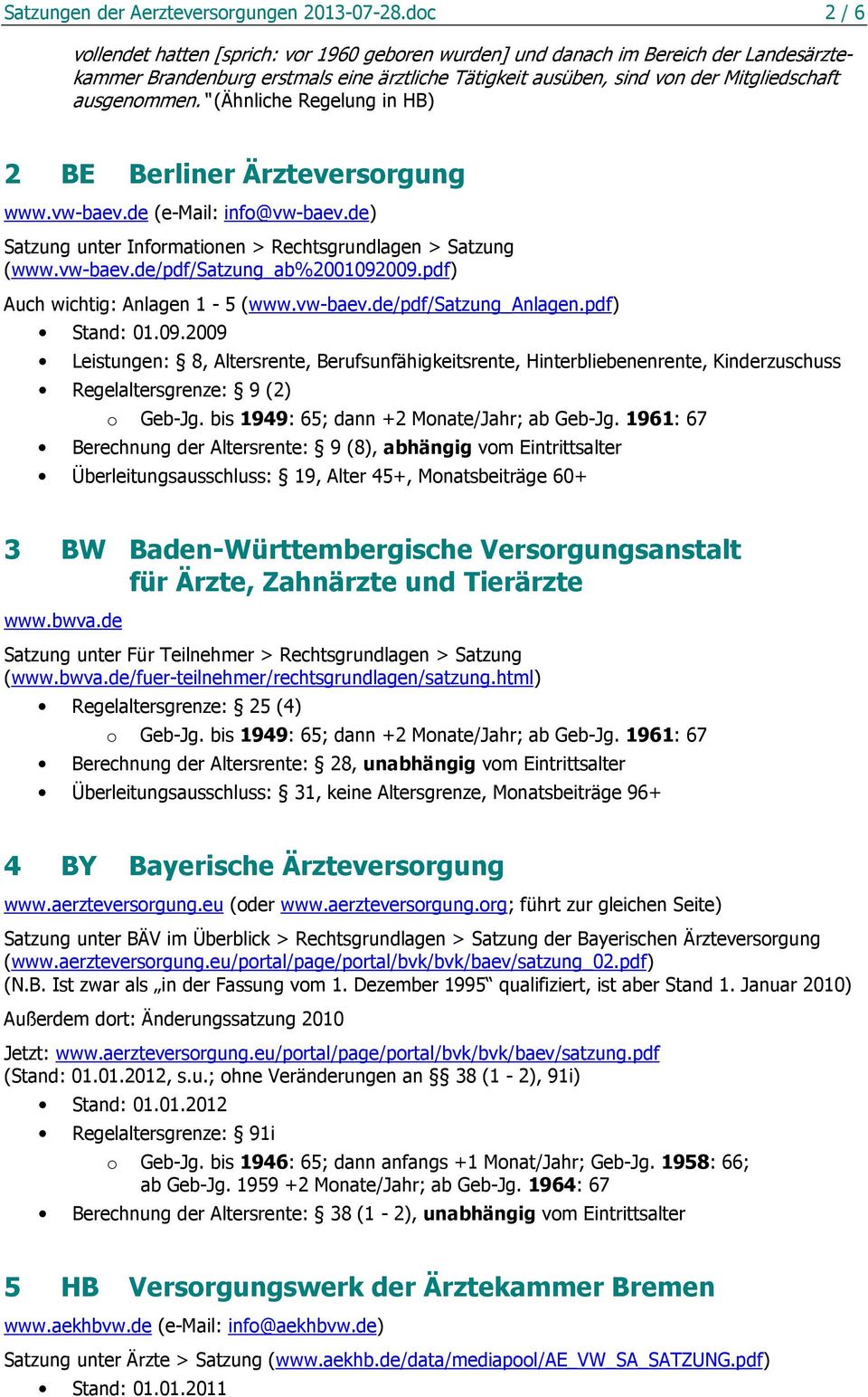 (Ähnliche Regelung in HB) 2 BE Berliner Ärzteversorgung www.vw-baev.de (e-mail: info@vw-baev.de) Satzung unter Informationen > Rechtsgrundlagen > Satzung (www.vw-baev.de/pdf/satzung_ab%2001092009.