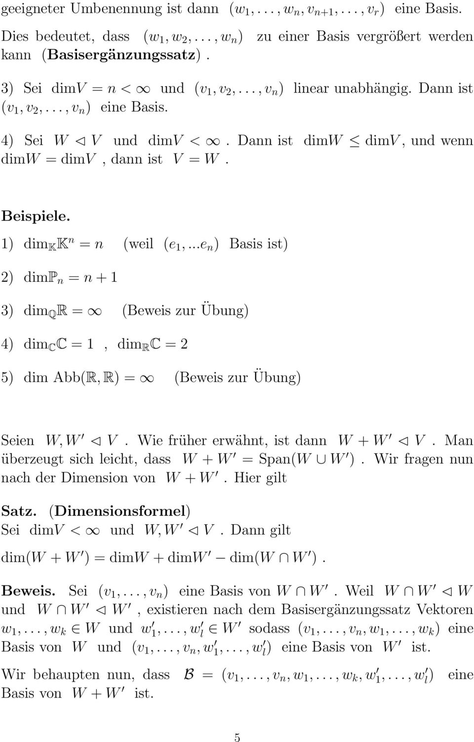 1) dim K K n = n (weil (e 1,...e n ) Basis ist) 2) dimp n = n + 1 3) dim Q R = (Beweis zur Übung) 4) dim C C = 1, dim R C = 2 5) dim Abb(R, R) = (Beweis zur Übung) Seien W, W V.
