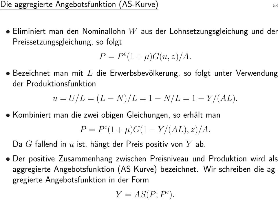 Kombiniert man die zwei obigen Gleichungen, so erhält man P = P e (1 + µ)g(1 Y/(AL), z)/a. Da G fallend in u ist, hängt der Preis positiv von Y ab.