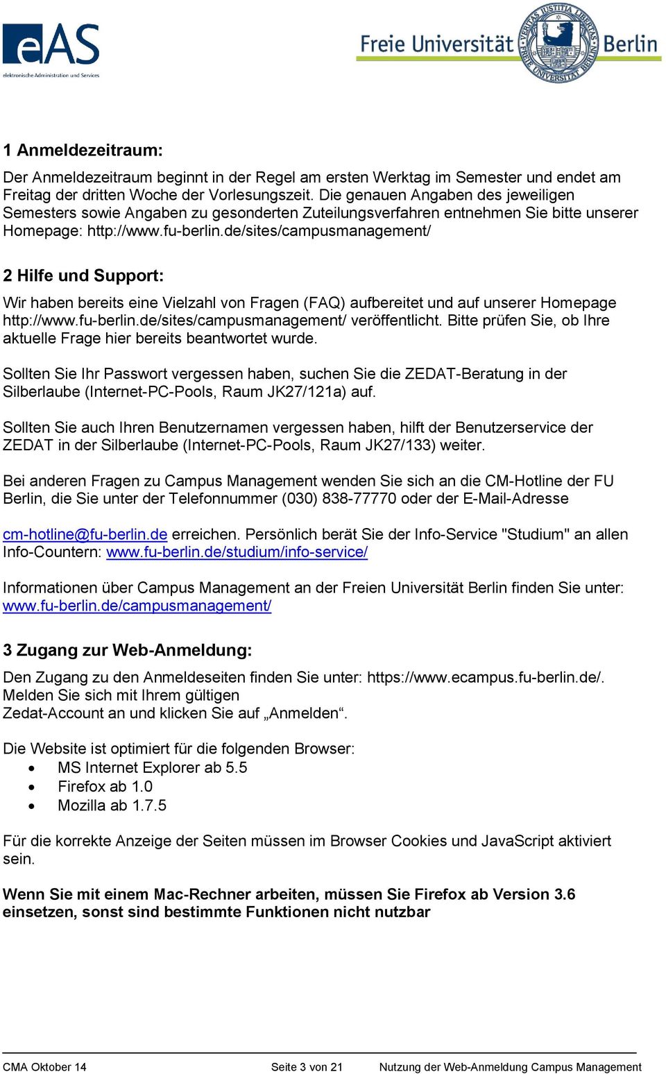 de/sites/campusmanagement/ 2 Hilfe und Support: Wir haben bereits eine Vielzahl von Fragen (FAQ) aufbereitet und auf unserer Homepage http://www.fu-berlin.de/sites/campusmanagement/ veröffentlicht.