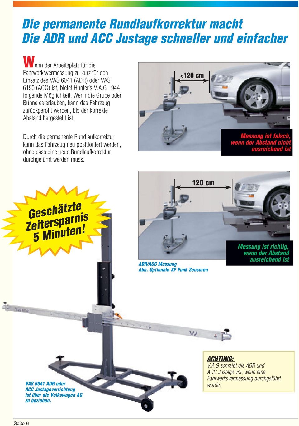 <120 cm Durch die permanente Rundlaufkorrektur kann das Fahrzeug neu positioniert werden, ohne dass eine neue Rundlaufkorrektur durchgeführt werden muss.