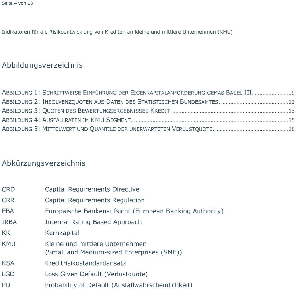 ... 16 Abkürzungsverzeichnis CRD CRR EBA IRBA KK KMU KSA LGD PD Capital Requirements Directive Capital Requirements Regulation Europäische Bankenaufsicht (European Banking Authority) Internal