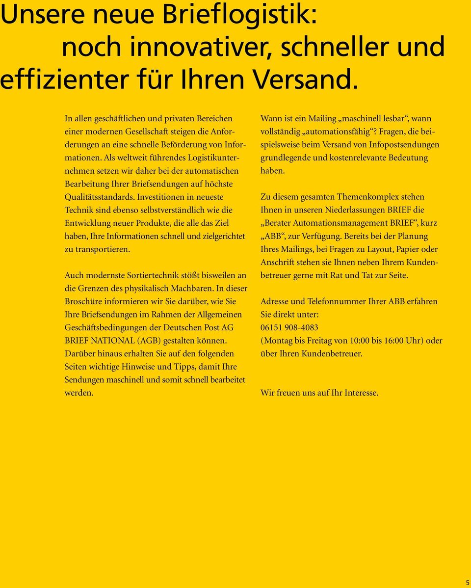 Als weltweit führendes Logistikunternehmen setzen wir daher bei der automatischen Bearbeitung Ihrer Briefsendungen auf höchste Qualitätsstandards.