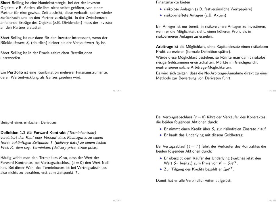 In der Zwischenzeit anfallende Erträge des Objekts (z.b. Dividenden) muss der Investor an den Partner erstatten.