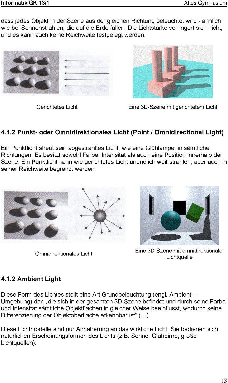 2 Punkt- oder Omnidirektionales Licht (Point / Omnidirectional Light) Ein Punktlicht streut sein abgestrahltes Licht, wie eine Glühlampe, in sämtliche Richtungen.