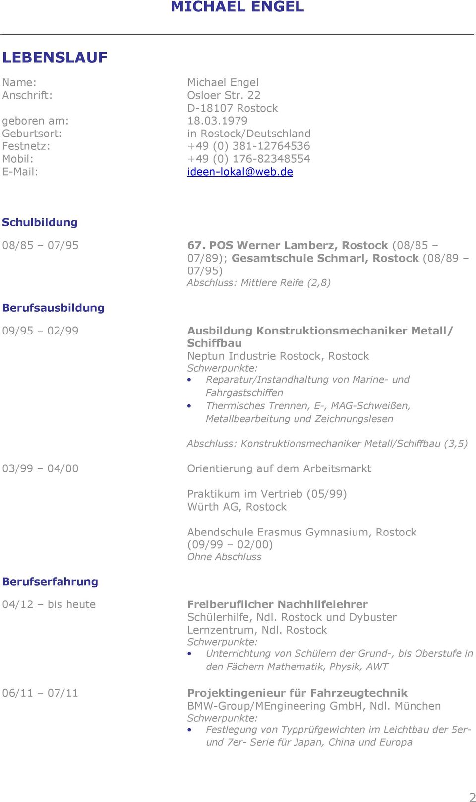 POS Werner Lamberz, Rostock (08/85 07/89); Gesamtschule Schmarl, Rostock (08/89 07/95) Abschluss: Mittlere Reife (2,8) Berufsausbildung 09/95 02/99 Ausbildung Konstruktionsmechaniker Metall/