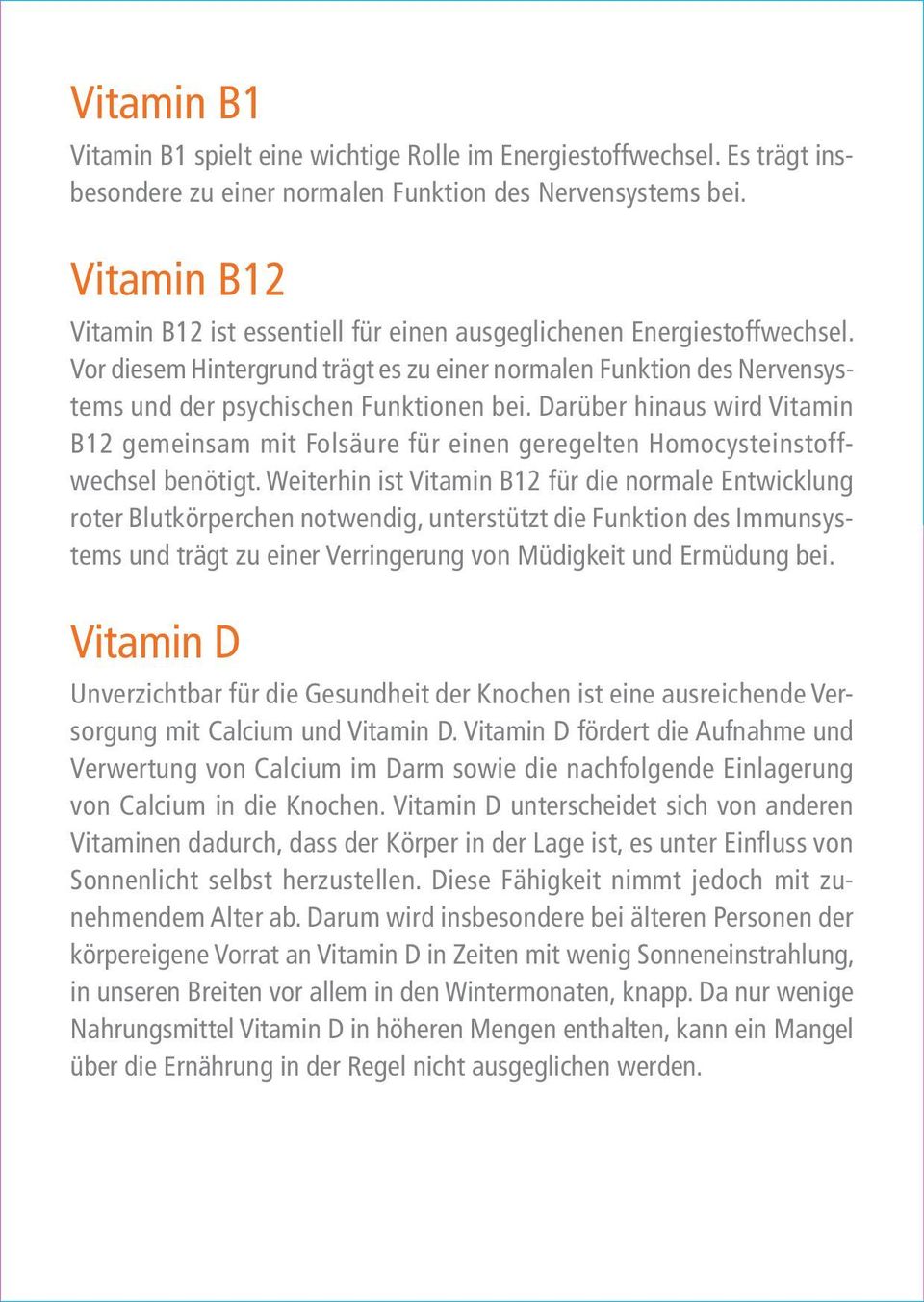 Darüber hinaus wird Vitamin B12 gemeinsam mit Folsäure für einen geregelten Homocysteinstoffwechsel benötigt.
