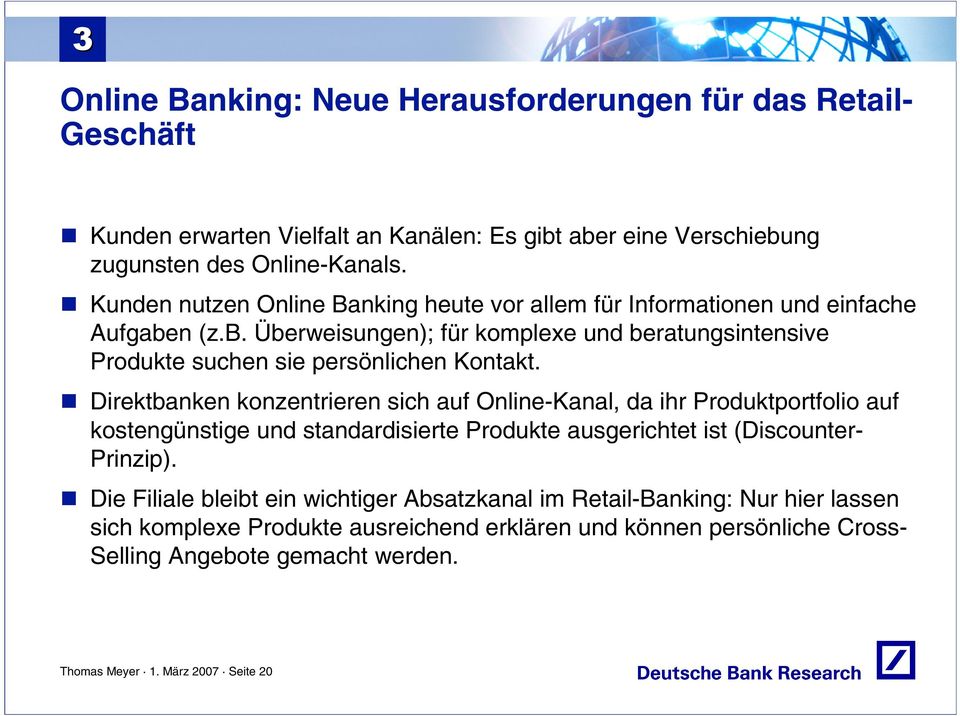 Direktbanken konzentrieren sich auf Online-Kanal, da ihr Produktportfolio auf kostengünstige und standardisierte Produkte ausgerichtet ist (Discounter- Prinzip).