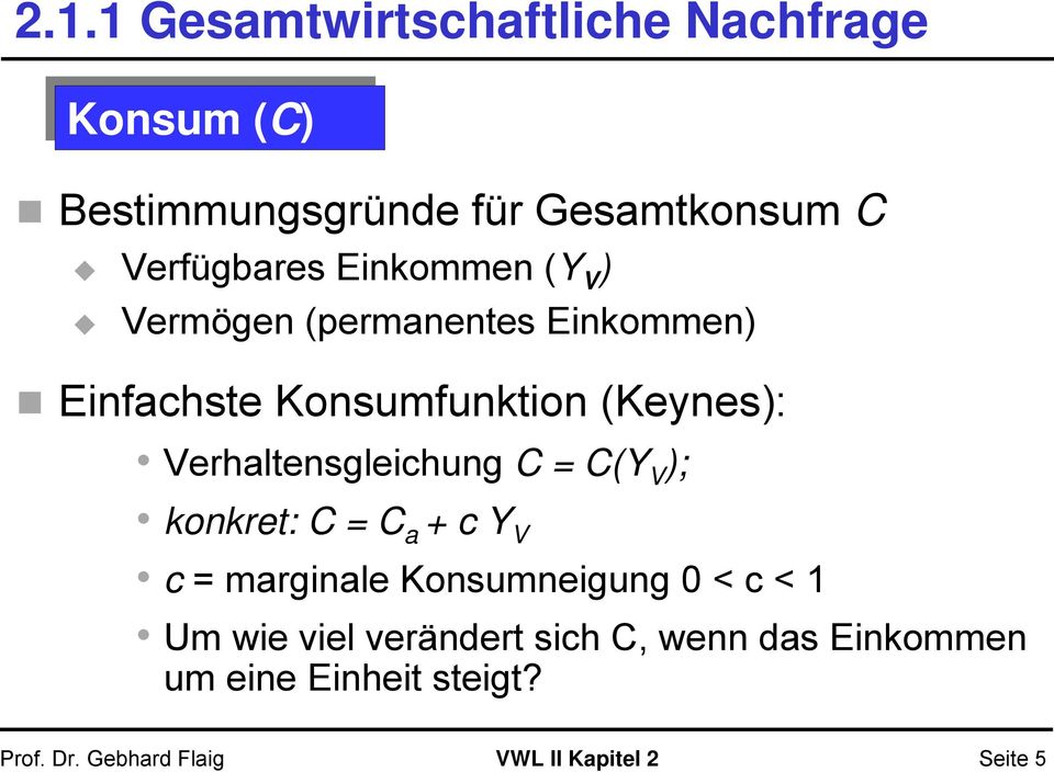 Konsumfunktion (Keynes): Verhaltensgleichung C = C(Y V ); konkret: C = C a + c Y V c =