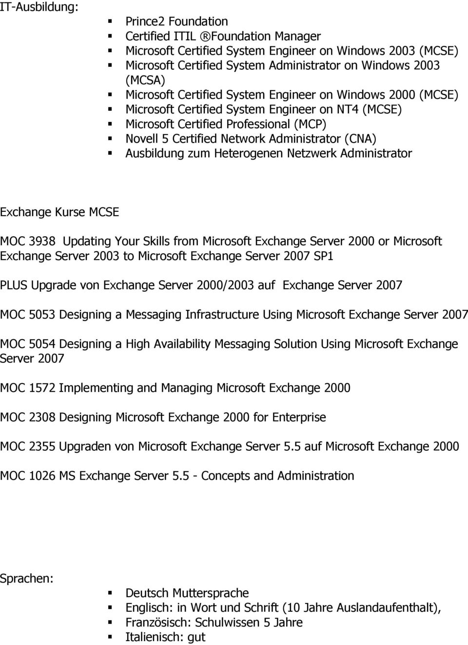 Ausbildung zum Heterogenen Netzwerk Administrator Exchange Kurse MCSE MOC 3938 Updating Your Skills from Microsoft Exchange Server 2000 or Microsoft Exchange Server 2003 to Microsoft Exchange Server