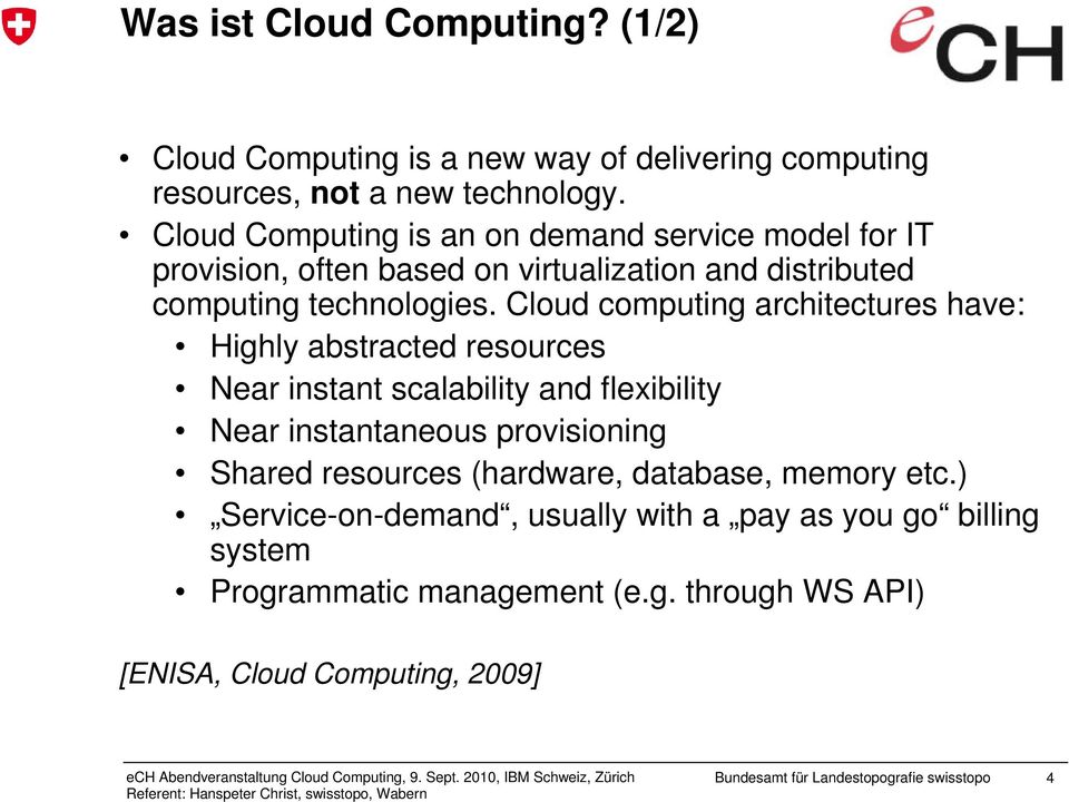 Cloud computing architectures have: Highly abstracted resources Near instant scalability and flexibility Near instantaneous provisioning Shared