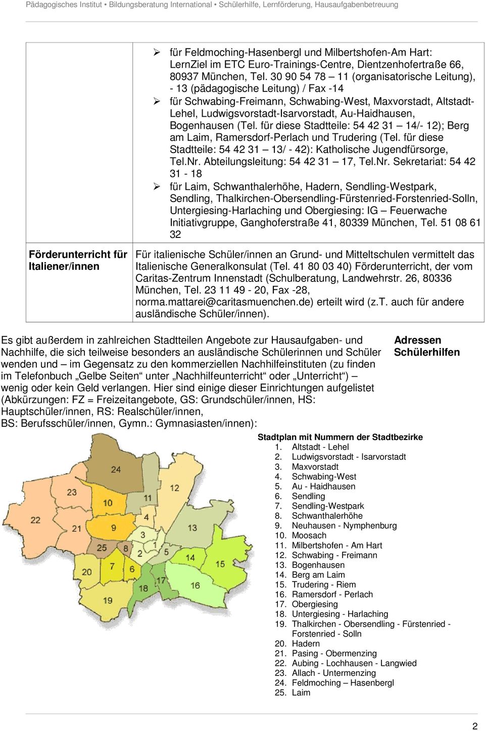 Bogenhausen (Tel. für diese Stadtteile: 54 42 31 14/- 12); Berg am Laim, Ramersdorf-Perlach und Trudering (Tel. für diese Stadtteile: 54 42 31 13/ - 42): Katholische Jugendfürsorge, Tel.Nr.