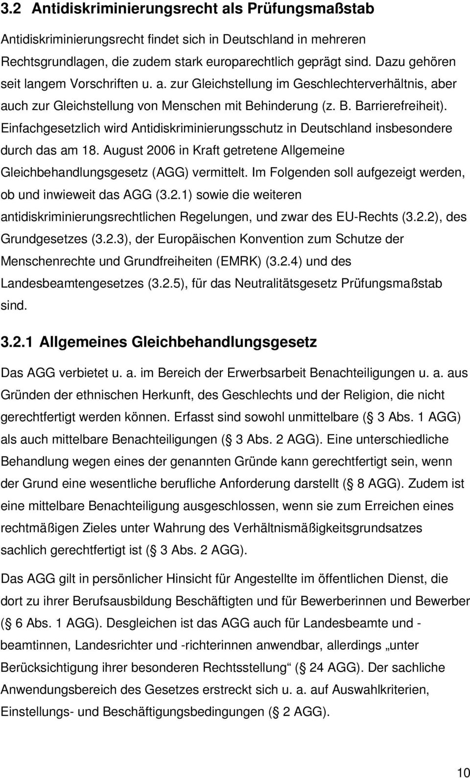 Einfachgesetzlich wird Antidiskriminierungsschutz in Deutschland insbesondere durch das am 18. August 2006 in Kraft getretene Allgemeine Gleichbehandlungsgesetz (AGG) vermittelt.