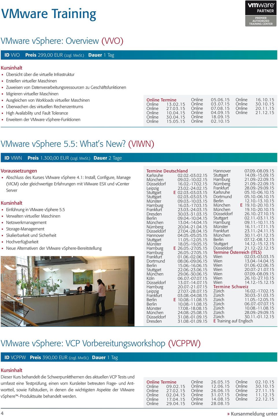 Workloads virtueller Maschinen Überwachen des virtuellen Rechenzentrums High Availability und Fault Tolerance Erweitern der VMware vsphere-funktionen Online Termine Online 13.02.15 Online 27.03.