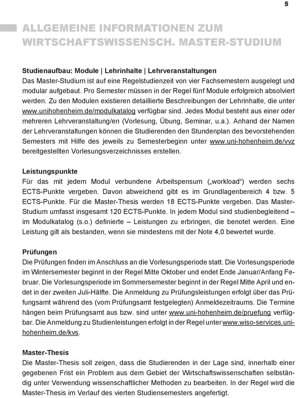 Pro müssen in der Regel fünf Module erfolgreich absolviert werden. Zu den Modulen existieren detaillierte Beschreibungen der Lehrinhalte, die unter www.unihohenheim.de/modulkatalog verfügbar sind.