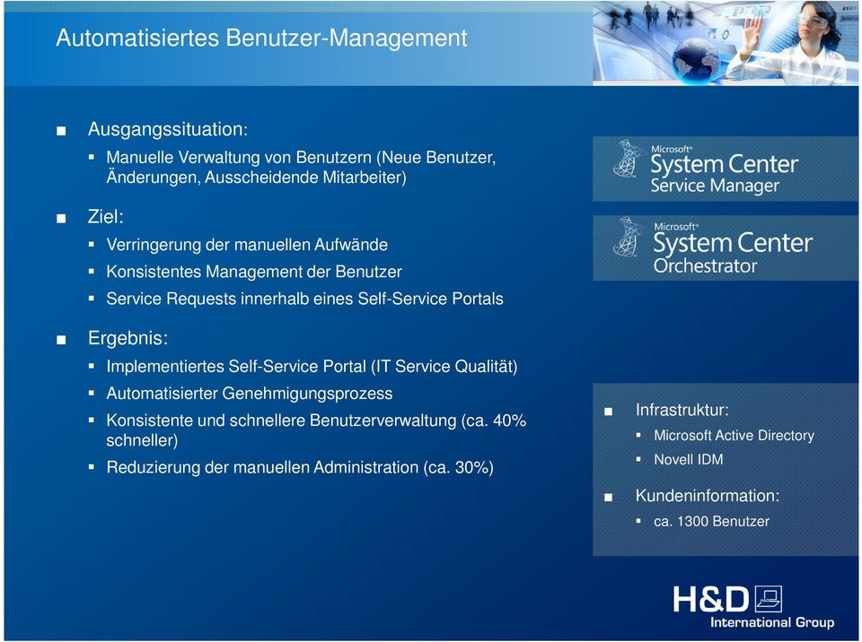 Implementiertes Self-Service Portal (IT Service Qualität) Automatisierter Genehmigungsprozess Konsistente und schnellere Benutzerverwaltung (ca.