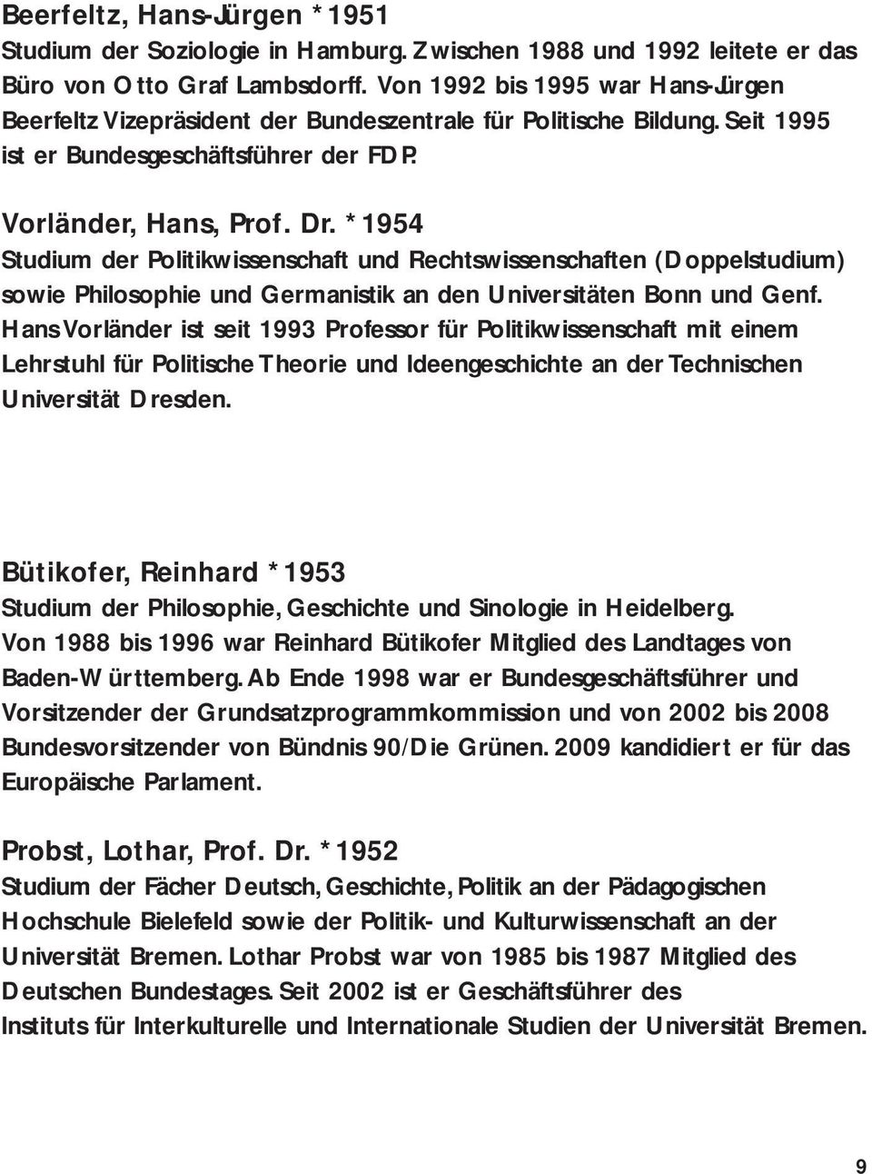 *1954 Studium der Politikwissenschaft und Rechtswissenschaften (Doppelstudium) sowie Philosophie und Germanistik an den Universitäten Bonn und Genf.