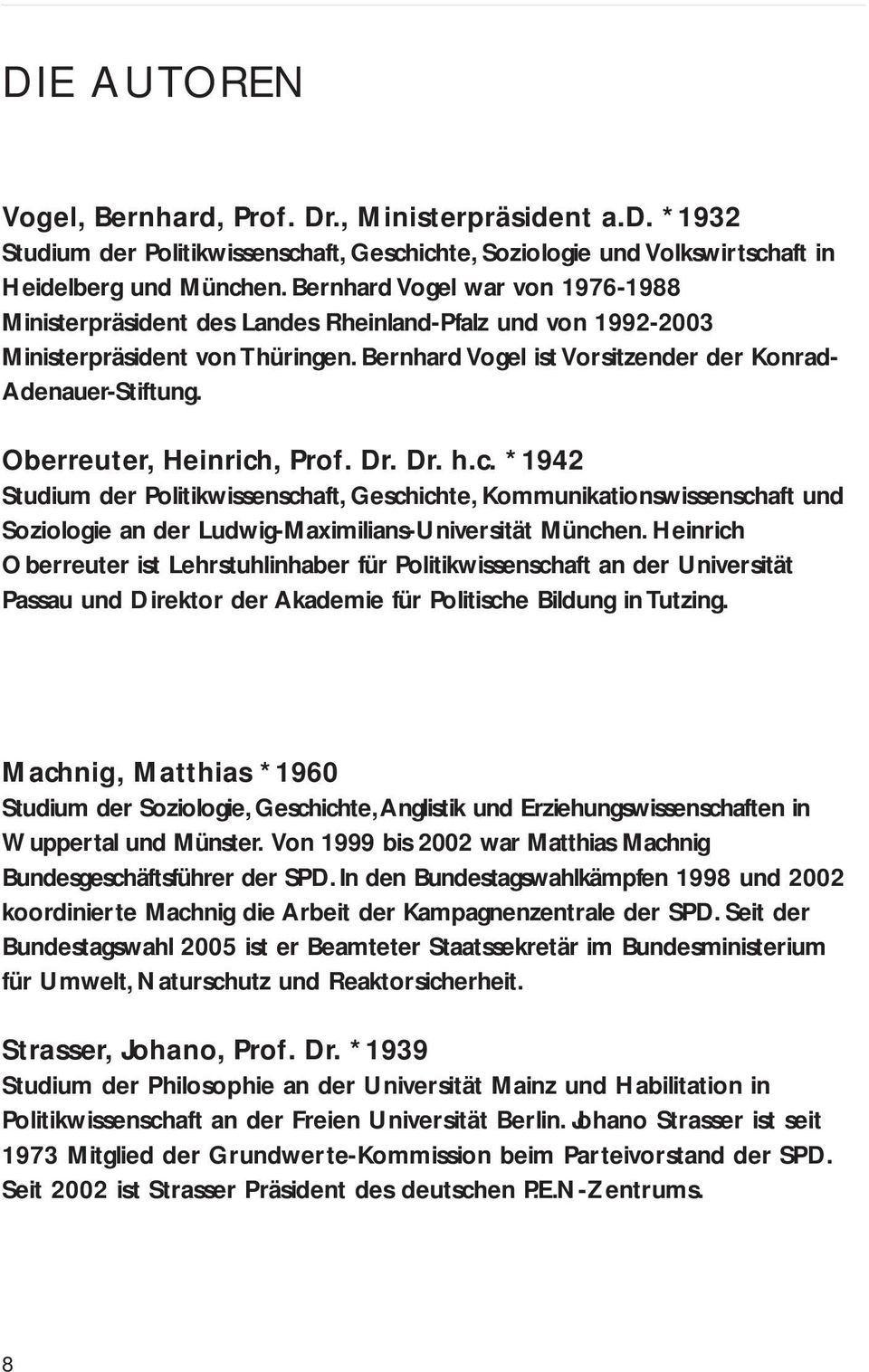 Oberreuter, Heinrich, Prof. Dr. Dr. h.c. *1942 Studium der Politikwissenschaft, Geschichte, Kommunikationswissenschaft und Soziologie an der Ludwig-Maximilians-Universität München.