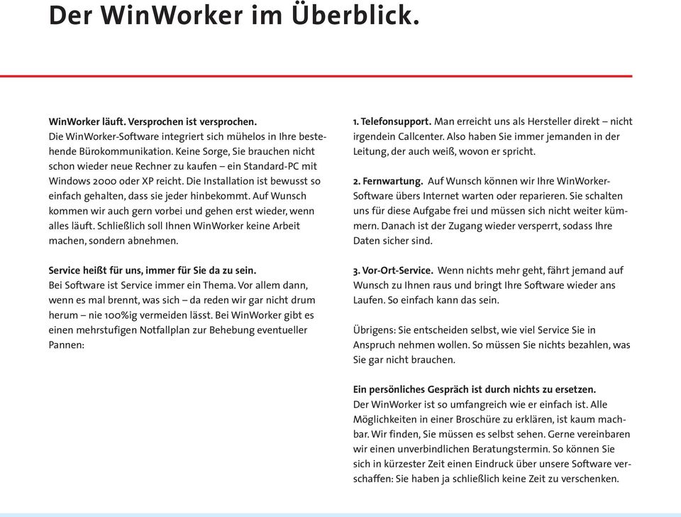 Auf Wunsch kommen wir auch gern vorbei und gehen erst wieder, wenn alles läuft. Schließlich soll Ihnen WinWorker keine Arbeit machen, sondern abnehmen. Service heißt für uns, immer für Sie da zu sein.