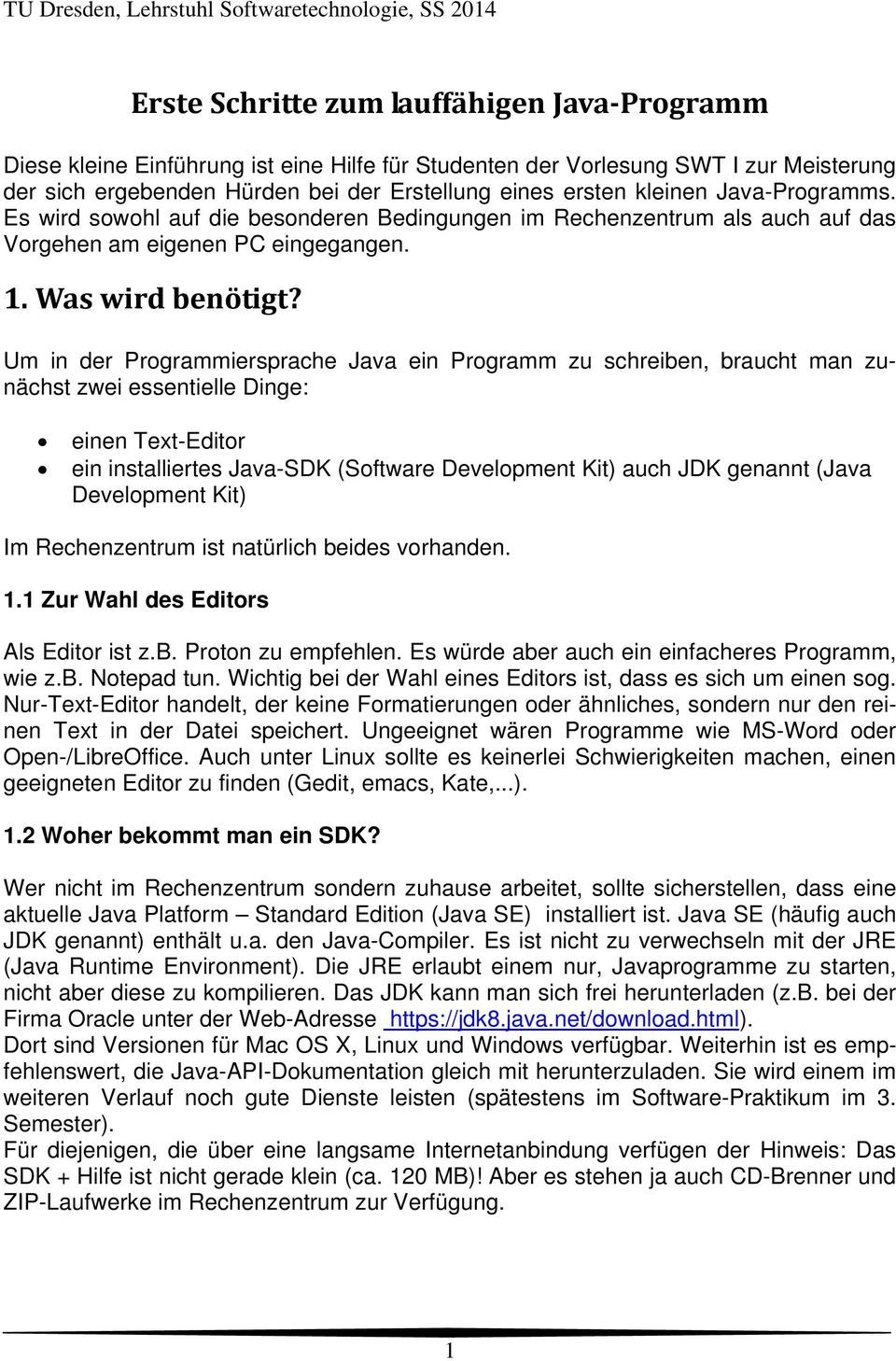 Um in der Programmiersprache Java ein Programm zu schreiben, braucht man zunächst zwei essentielle Dinge: einen Text-Editor ein installiertes Java-SDK (Software Development Kit) auch JDK genannt