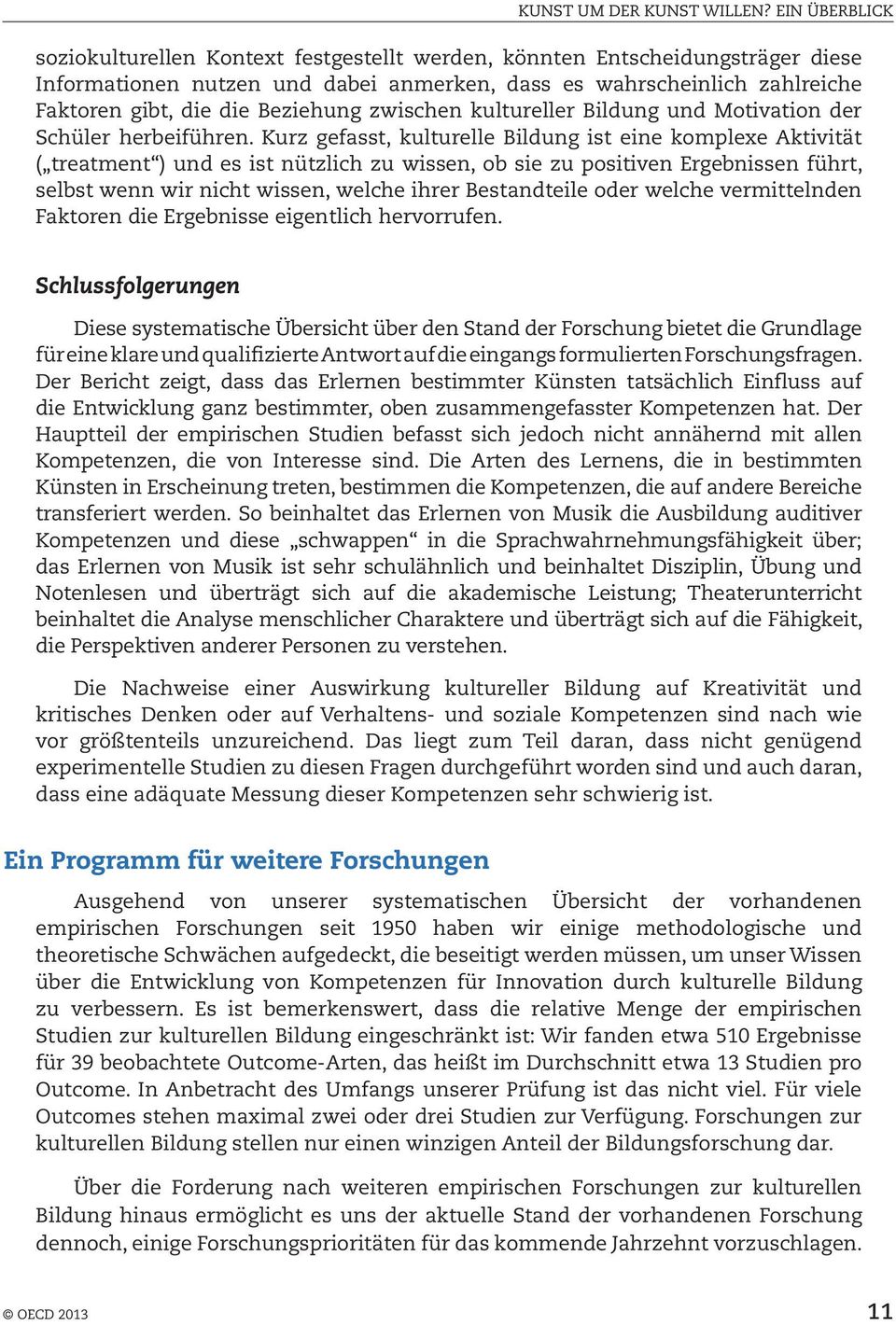 Kurz gefasst, kulturelle Bildung ist eine komplexe Aktivität ( treatment ) und es ist nützlich zu wissen, ob sie zu positiven Ergebnissen führt, selbst wenn wir nicht wissen, welche ihrer