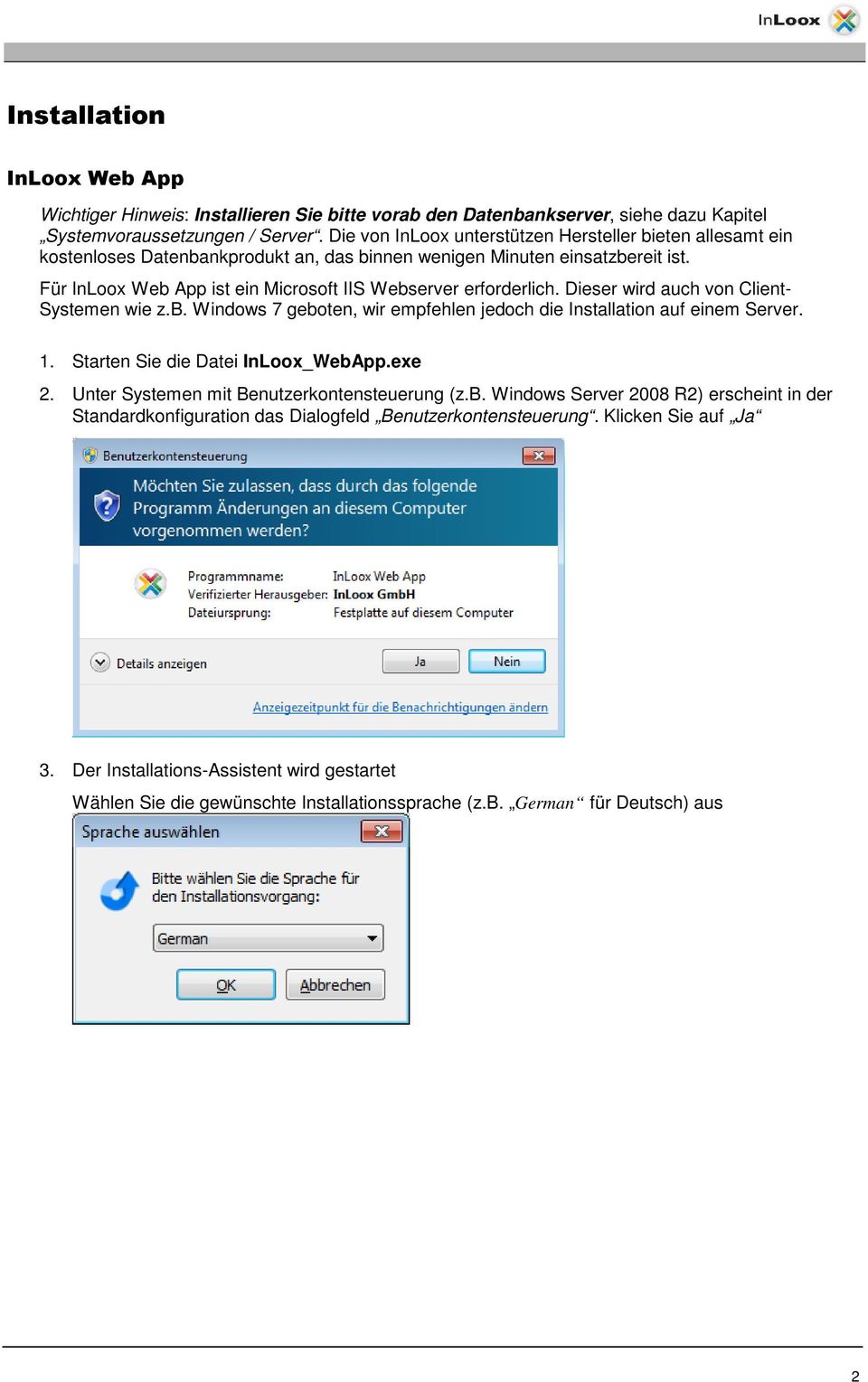 Für InLoox Web App ist ein Microsoft IIS Webserver erforderlich. Dieser wird auch von Client- Systemen wie z.b. Windows 7 geboten, wir empfehlen jedoch die Installation auf einem Server. 1.