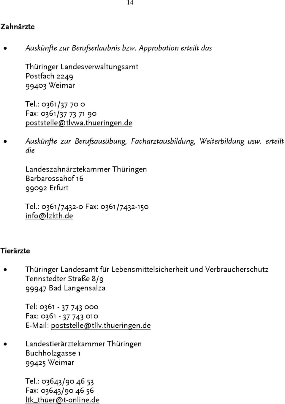 erteilt die Landeszahnärztekammer Thüringen Barbarossahof 16 99092 Erfurt Tel.: 0361/7432-0 Fax: 0361/7432-150 info@lzkth.