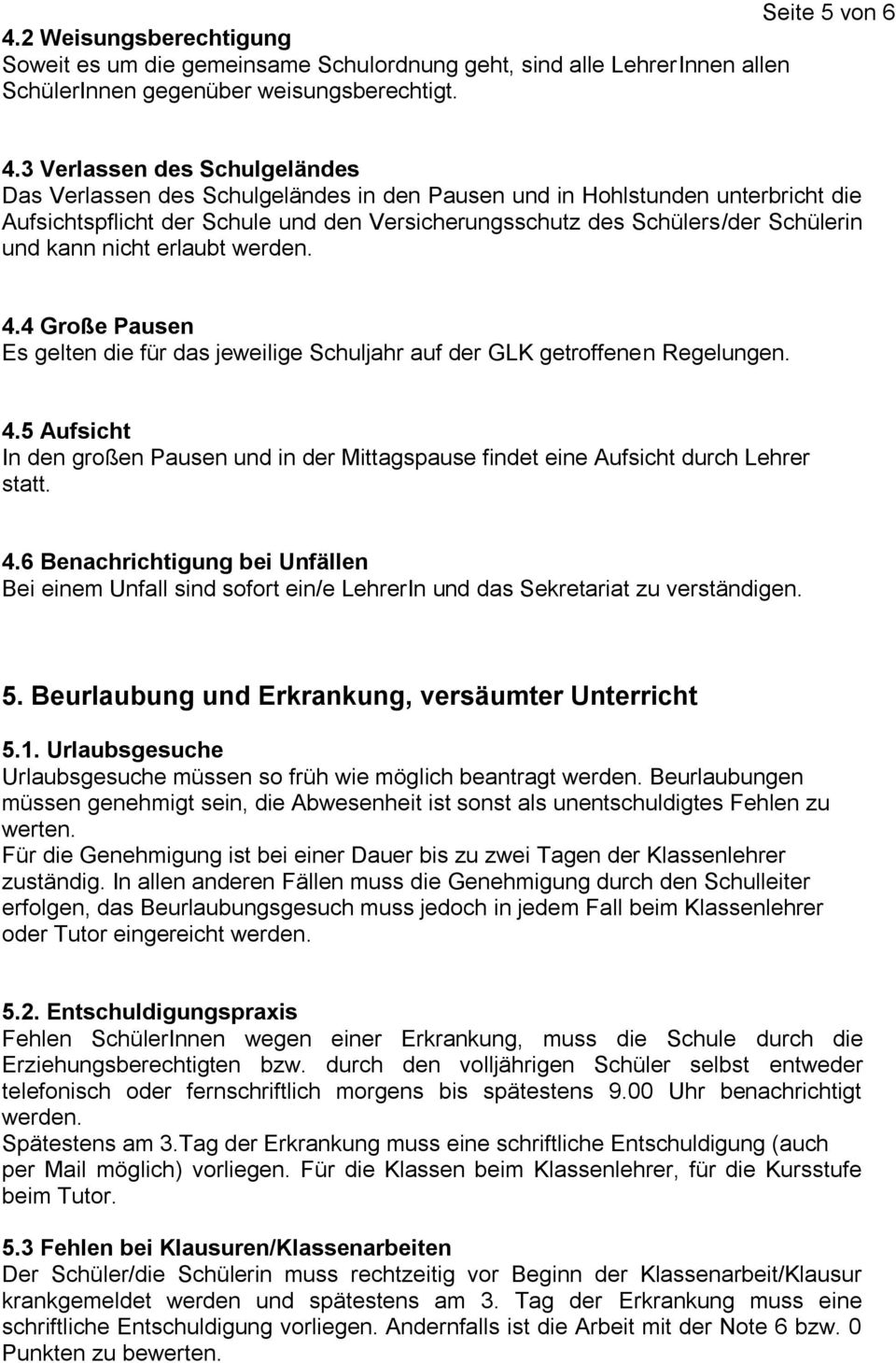 3 Verlassen des Schulgeländes Das Verlassen des Schulgeländes in den Pausen und in Hohlstunden unterbricht die Aufsichtspflicht der Schule und den Versicherungsschutz des Schülers/der Schülerin und