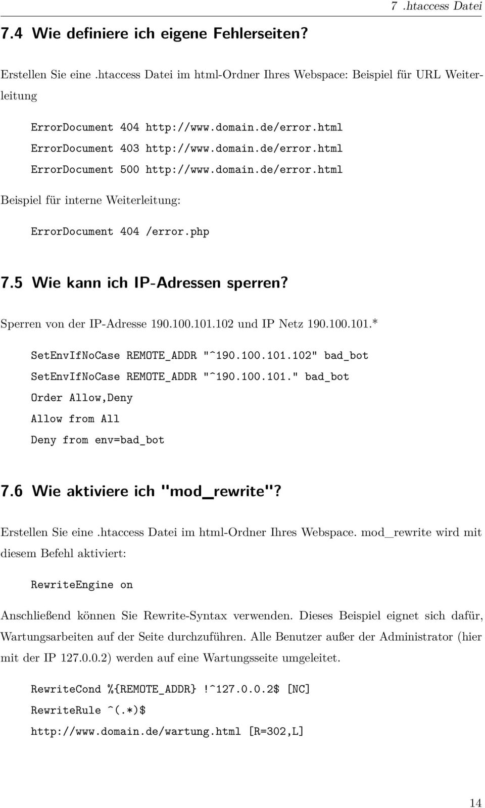 5 Wie kann ich IP-Adressen sperren? Sperren von der IP-Adresse 190.100.101.102 und IP Netz 190.100.101.* SetEnvIfNoCase REMOTE_ADDR "^190.100.101.102" bad_bot SetEnvIfNoCase REMOTE_ADDR "^190.100.101." bad_bot Order Allow,Deny Allow from All Deny from env=bad_bot 7.