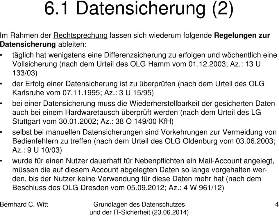 : 3 U 15/95) bei einer Datensicherung muss die Wiederherstellbarkeit der gesicherten Daten auch bei einem Hardwaretausch überprüft werden (nach dem Urteil des LG Stuttgart vom 30.01.2002; Az.