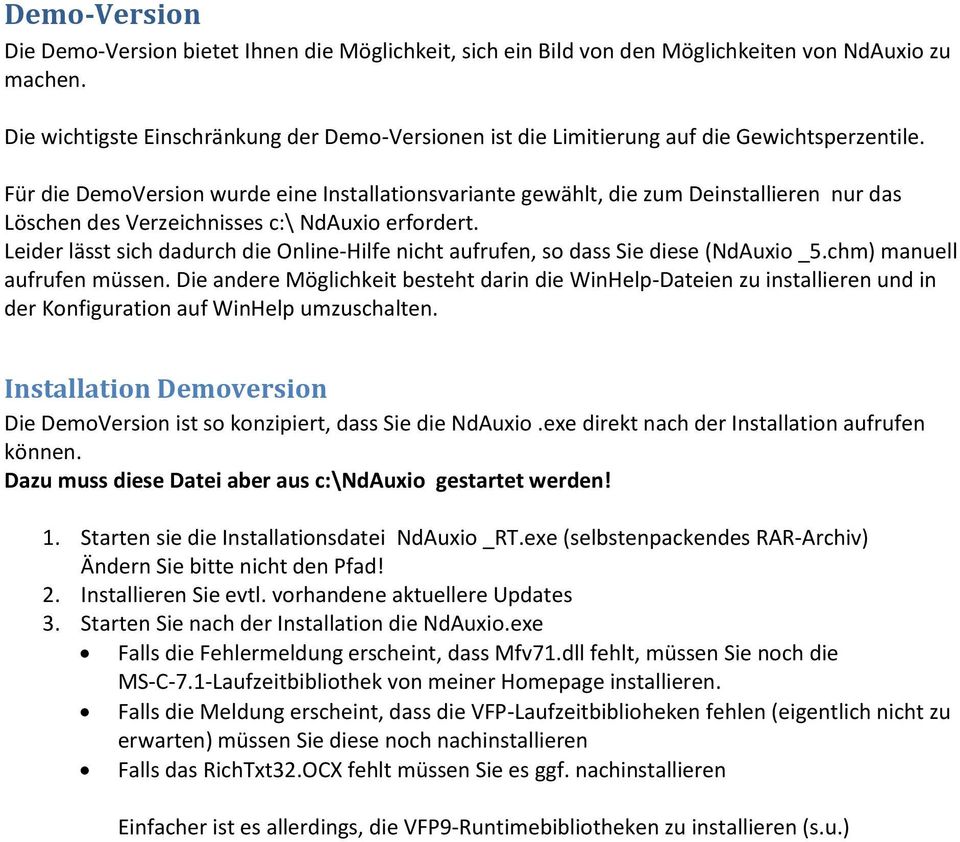 Für die DemoVersion wurde eine Installationsvariante gewählt, die zum Deinstallieren nur das Löschen des Verzeichnisses c:\ NdAuxio erfordert.