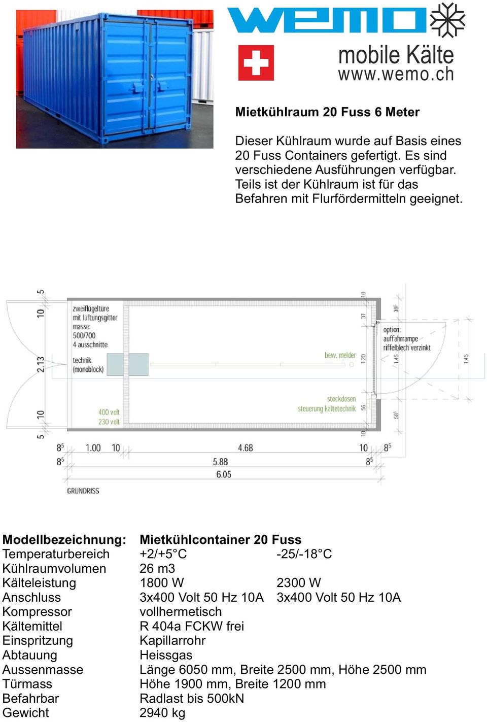 Modellbezeichnung: Mietkühlcontainer 20 Fuss Temperaturbereich +2/+5 C -25/-18 C Kühlraumvolumen 26 m3 Kälteleistung 1800 W 2300 W Anschluss 3x400 Volt 50 Hz 10A
