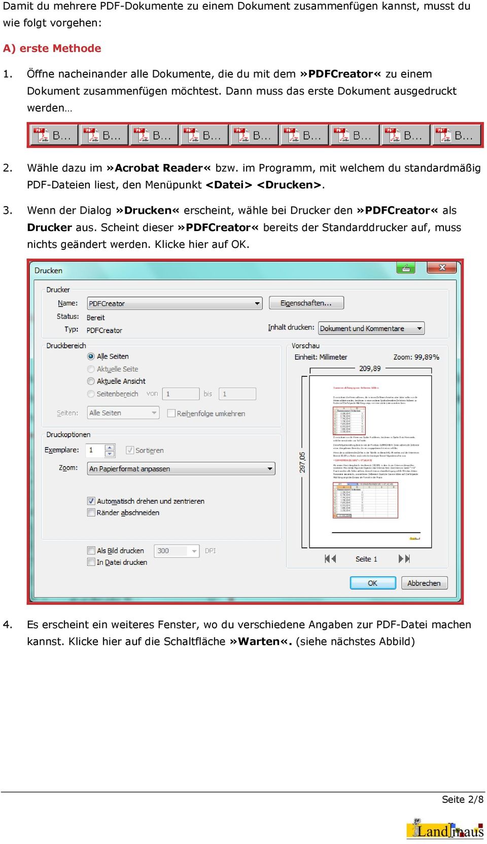 im Programm, mit welchem du standardmäßig PDF-Dateien liest, den Menüpunkt <Datei> <Drucken>. 3. Wenn der Dialog»Drucken«erscheint, wähle bei Drucker den»pdfcreator«als Drucker aus.