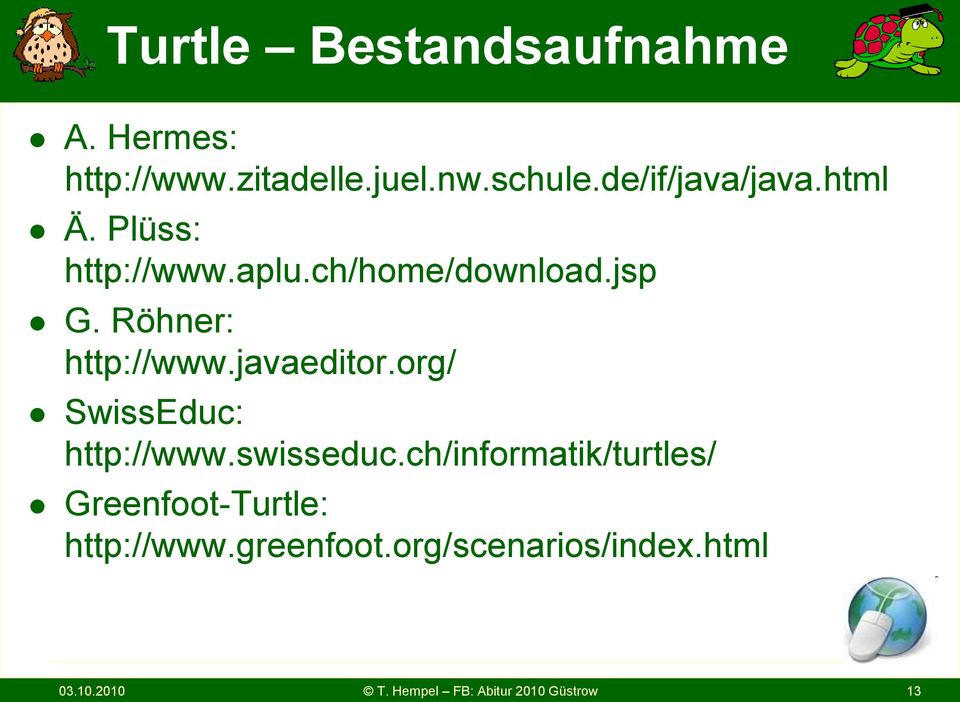 Röhner: http://www.javaeditor.org/ SwissEduc: http://www.swisseduc.