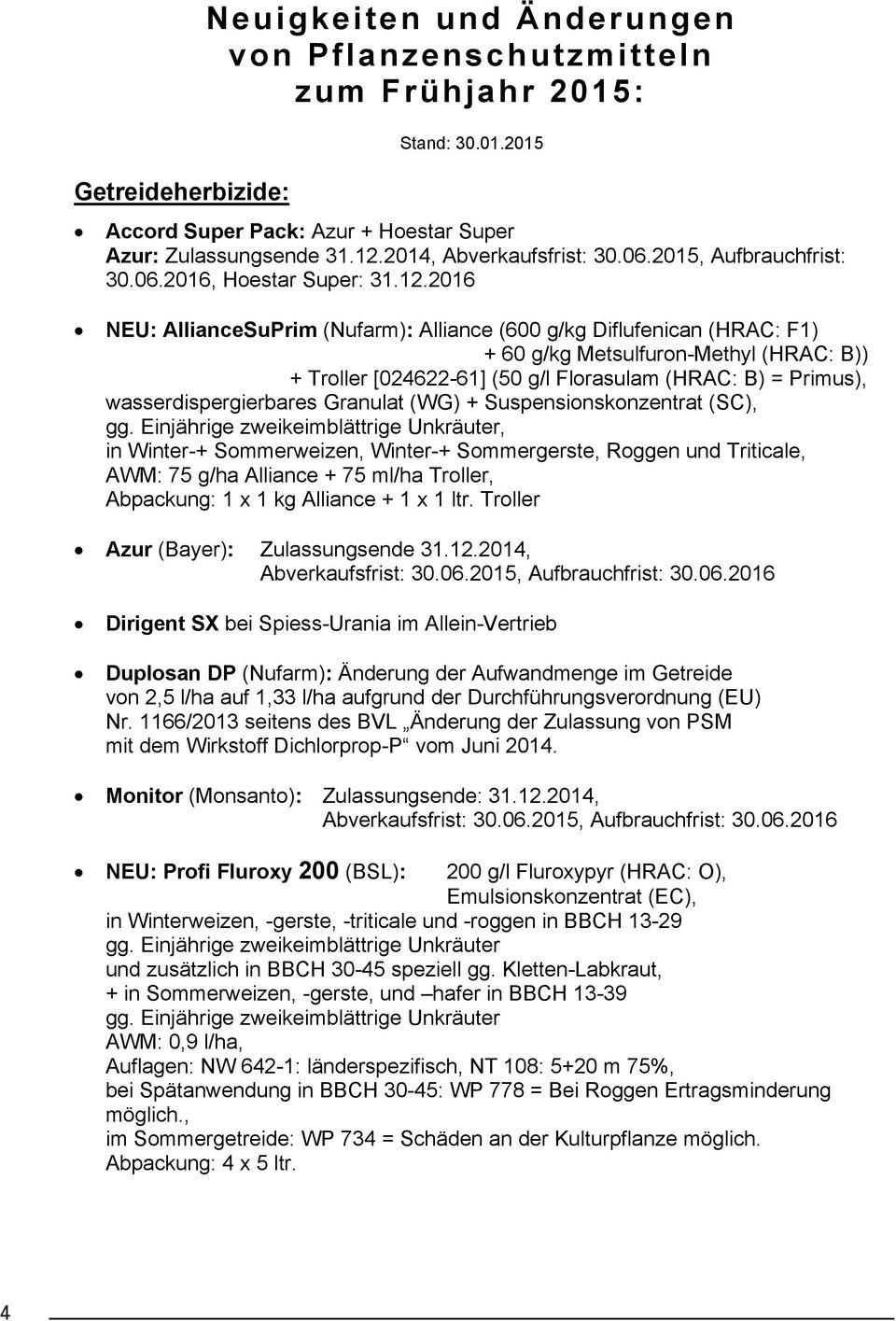 2016 NEU: AllianceSuPrim (Nufarm): Alliance (600 g/kg Diflufenican (HRAC: F1) + 60 g/kg Metsulfuron-Methyl (HRAC: )) + Troller [024622-61] (50 g/l Florasulam (HRAC: ) = Primus), wasserdispergierbares