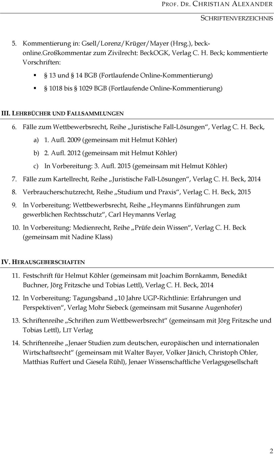 Fälle zum Wettbewerbsrecht, Reihe Juristische Fall-Lösungen, Verlag C. H. Beck, a) 1. Aufl. 2009 (gemeinsam mit Helmut Köhler) b) 2. Aufl. 2012 (gemeinsam mit Helmut Köhler) c) In Vorbereitung: 3.