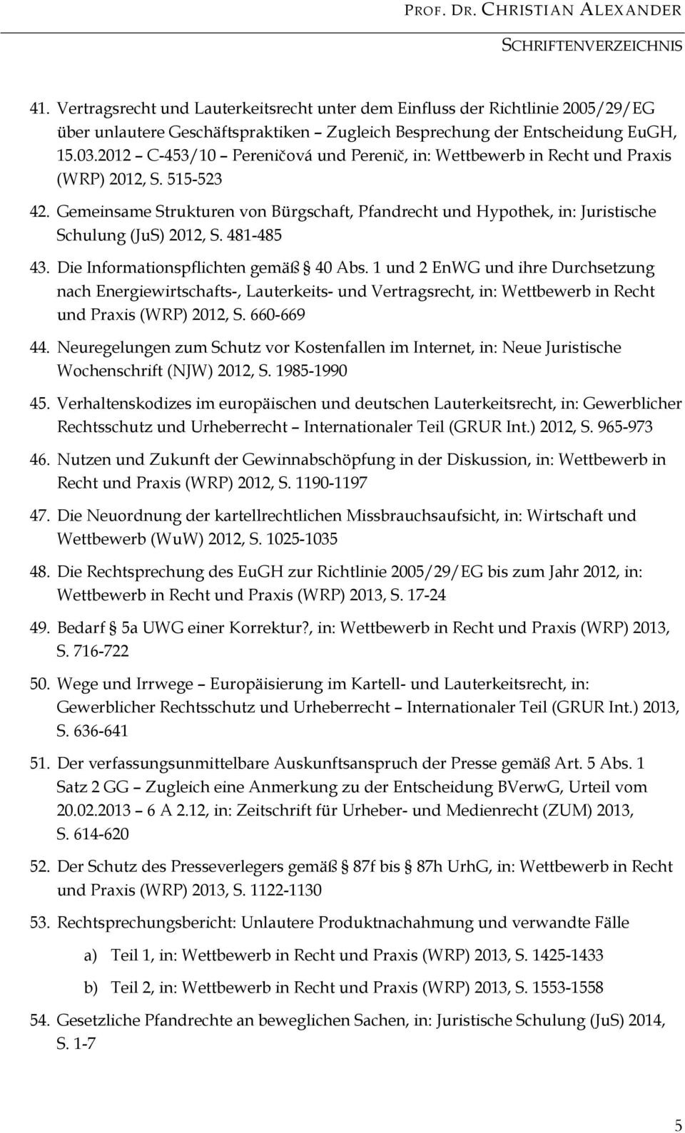 Gemeinsame Strukturen von Bürgschaft, Pfandrecht und Hypothek, in: Juristische Schulung (JuS) 2012, S. 481-485 43. Die Informationspflichten gemäß 40 Abs.