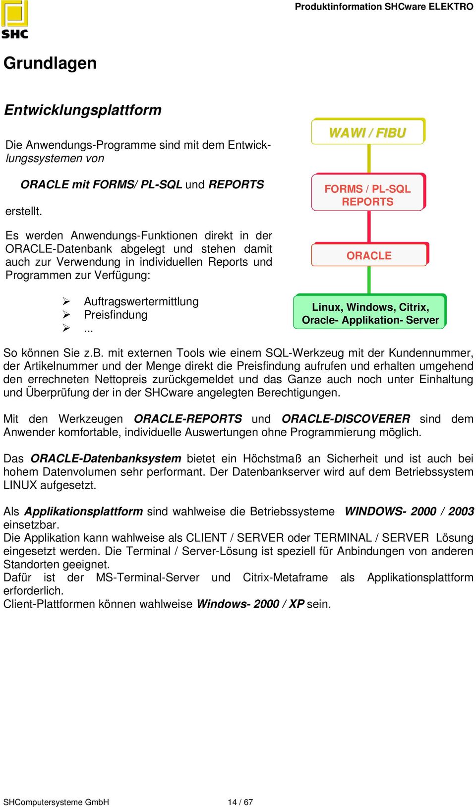 .. WAWI / FIBU FORMS / PL-SQL REPORTS ORACLE Linux, Windows, Citrix, Oracle- Applikation- Server So können Sie z.b.