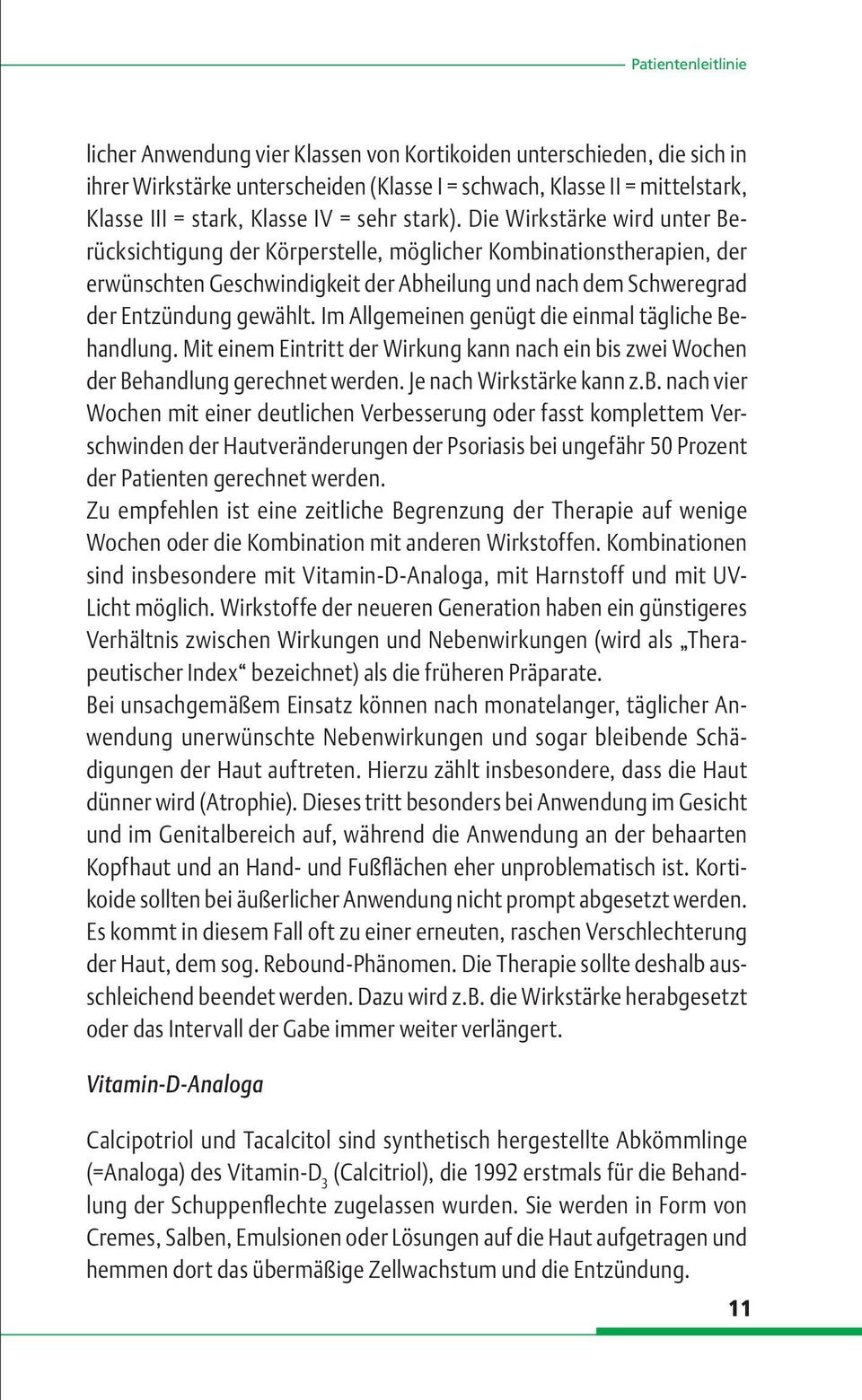 Die Wirkstärke wird unter Berücksichtigung der Körperstelle, möglicher Kombinationstherapien, der erwünschten Geschwindigkeit der Abheilung und nach dem Schweregrad der Entzündung gewählt.