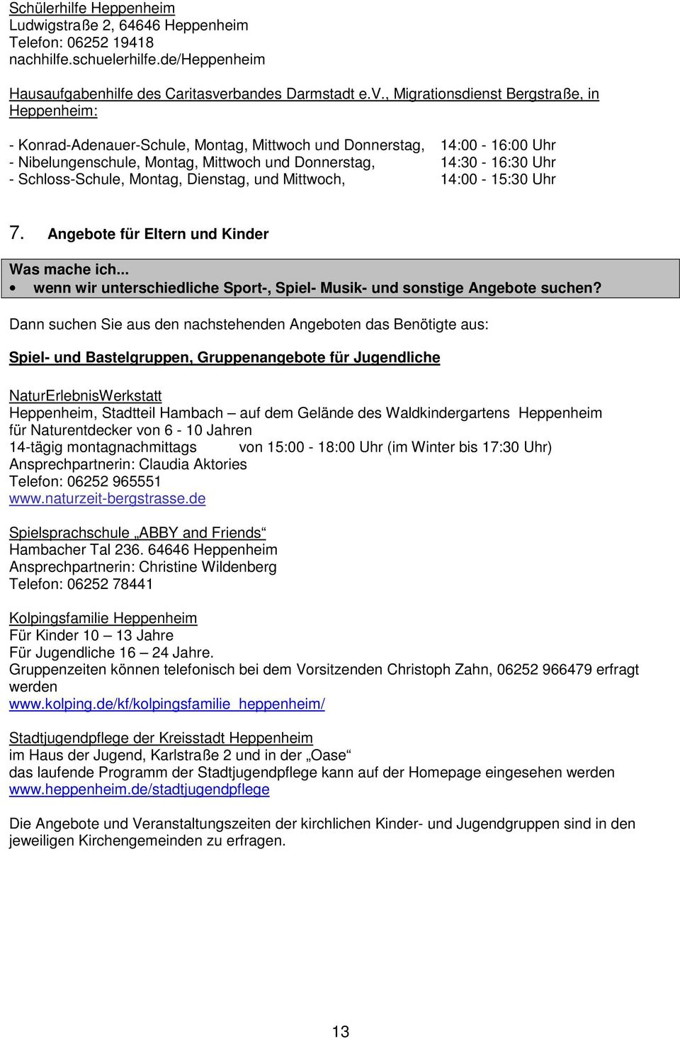 , Migrationsdienst Bergstraße, in Heppenheim: - Konrad-Adenauer-Schule, Montag, Mittwoch und Donnerstag, 14:00-16:00 Uhr - Nibelungenschule, Montag, Mittwoch und Donnerstag, 14:30-16:30 Uhr -