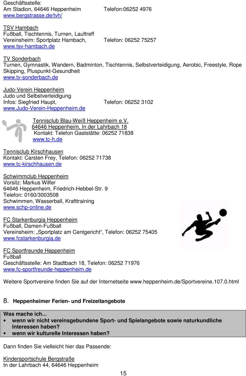 de Judo-Verein Heppenheim Judo und Selbstverteidigung Infos: Siegfried Haupt, Telefon: 06252 3102 www.judo-verein-heppenheim.de Tennisclub Blau-Weiß Heppenheim e.v. 64646 Heppenheim, In der Lahrbach 18 Kontakt: Telefon Gaststätte: 06252 71838 www.