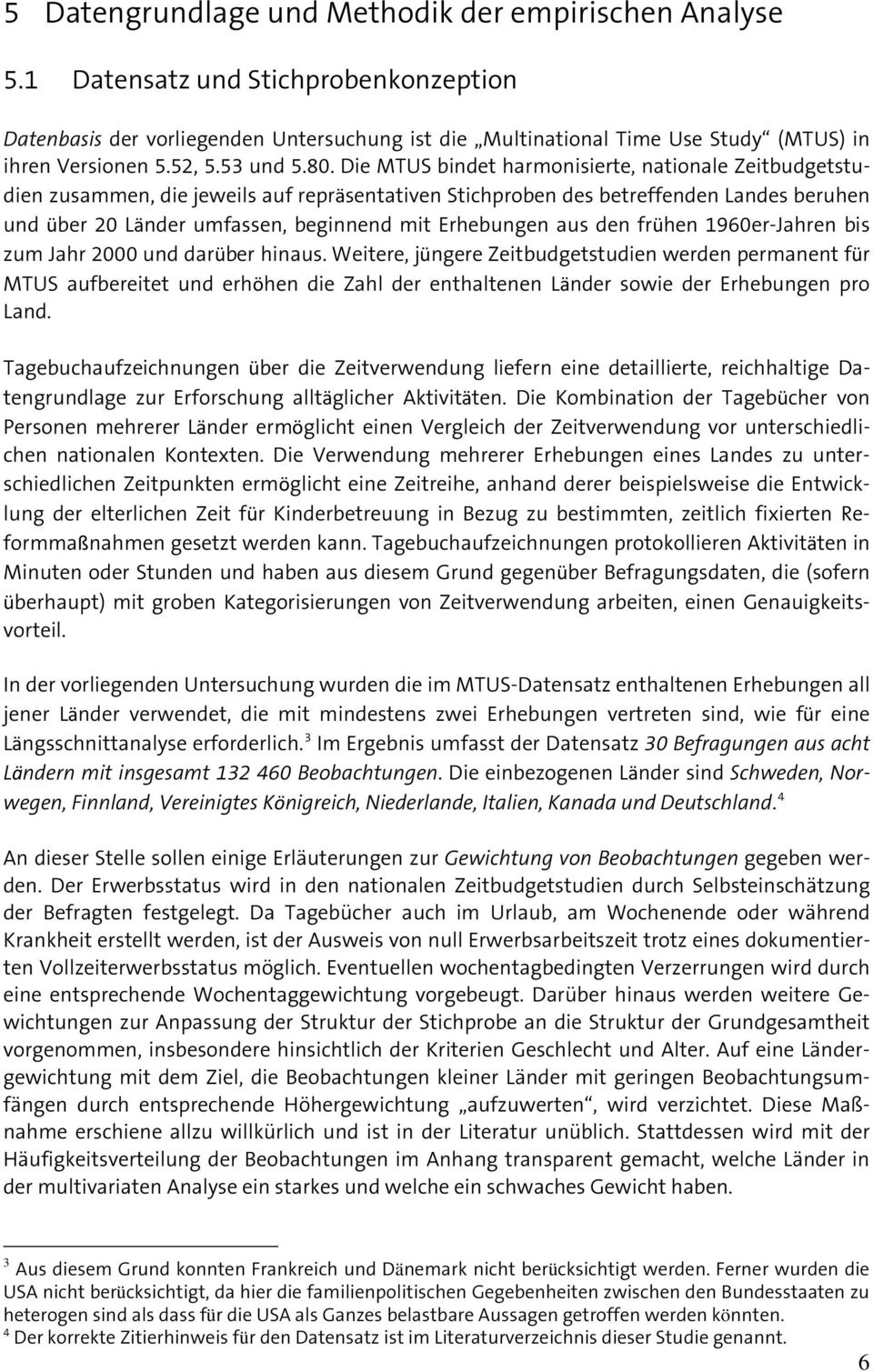 Die MTUS bindet harmonisierte, nationale Zeitbudgetstudien zusammen, die jeweils auf repräsentativen Stichproben des betreffenden Landes beruhen und über 20 Länder umfassen, beginnend mit Erhebungen