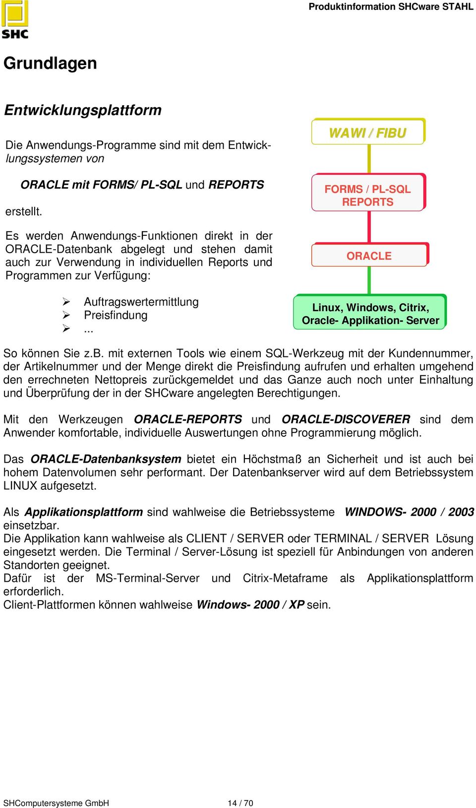 .. WAWI / FIBU FORMS / PL-SQL REPORTS ORACLE Linux, Windows, Citrix, Oracle- Applikation- Server So können Sie z.b.