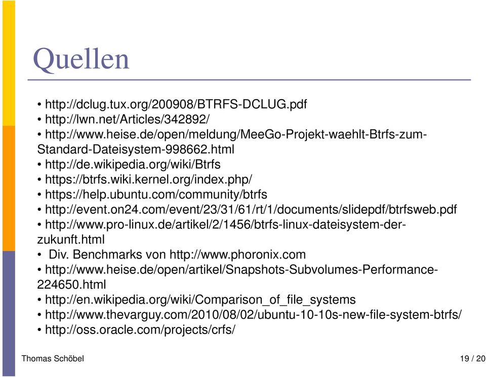 pdf http://www.pro-linux.de/artikel/2/1456/btrfs-linux-dateisystem-derzukunft.html Div. Benchmarks von http://www.phoronix.com http://www.heise.