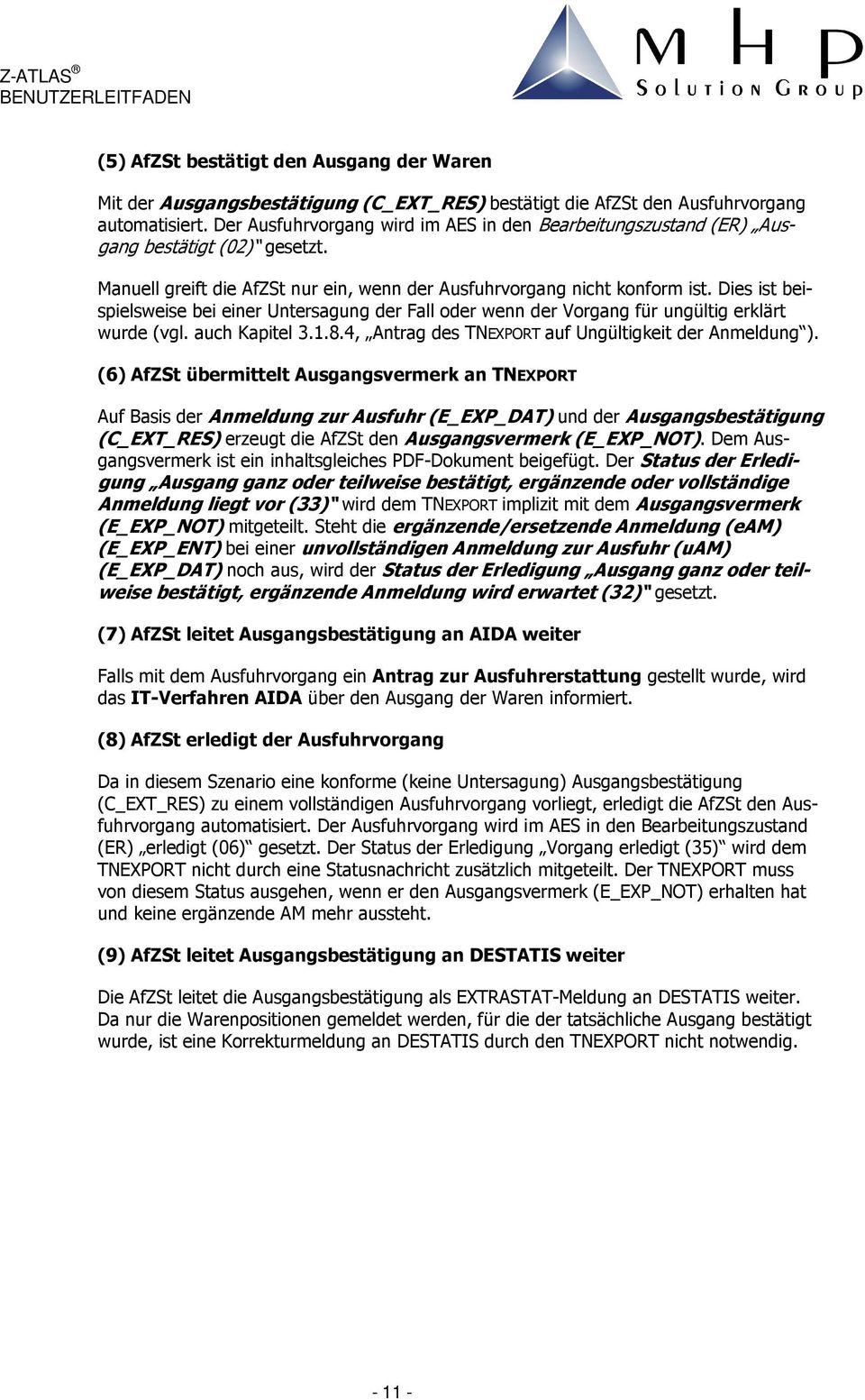 Dies ist beispielsweise bei einer Untersagung der Fall oder wenn der Vorgang für ungültig erklärt wurde (vgl. auch Kapitel 3.1.8.4, Antrag des TNEXPORT auf Ungültigkeit der Anmeldung ).