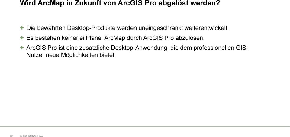 + Es bestehen keinerlei Pläne, ArcMap durch ArcGIS Pro abzulösen.