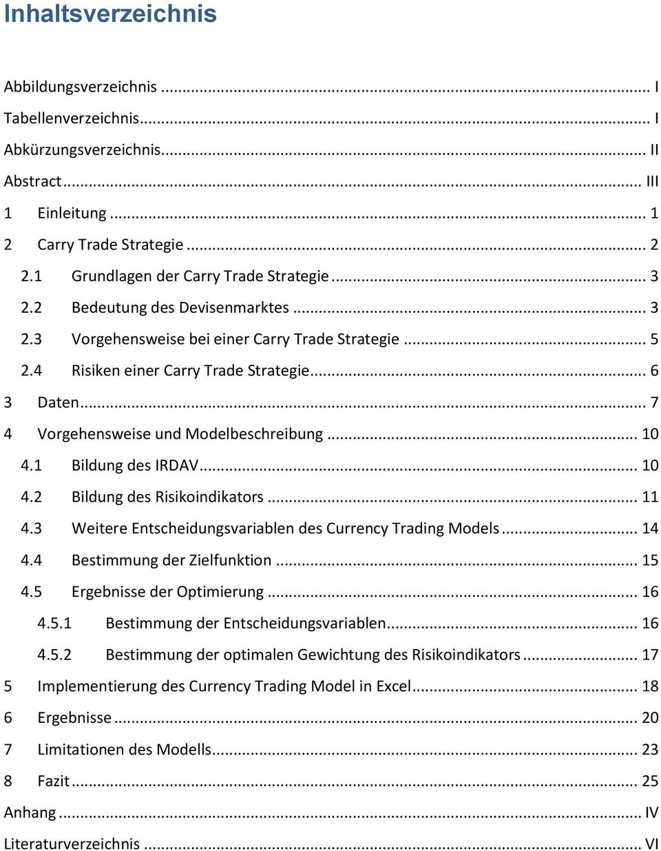.. 7 4 Vorgehensweise und Modelbeschreibung... 10 4.1 Bildung des IRDAV... 10 4.2 Bildung des Risikoindikators... 11 4.3 Weitere Entscheidungsvariablen des Currency Trading Models... 14 4.