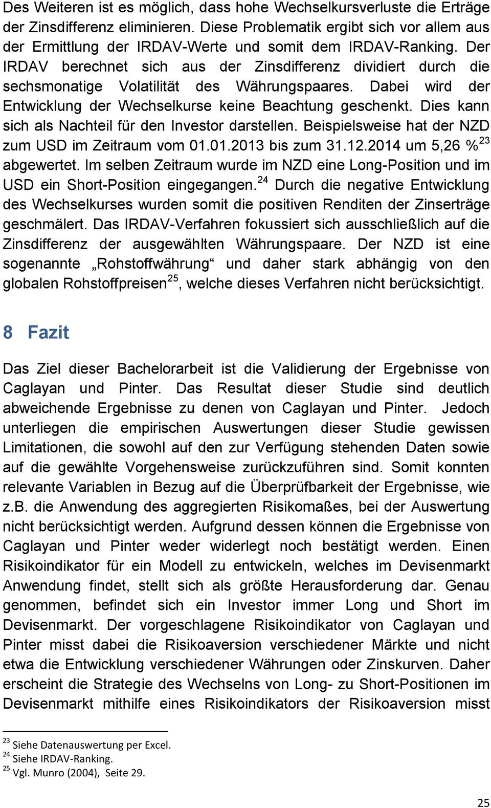 Der IRDAV berechnet sich aus der Zinsdifferenz dividiert durch die sechsmonatige Volatilität des Währungspaares. Dabei wird der Entwicklung der Wechselkurse keine Beachtung geschenkt.