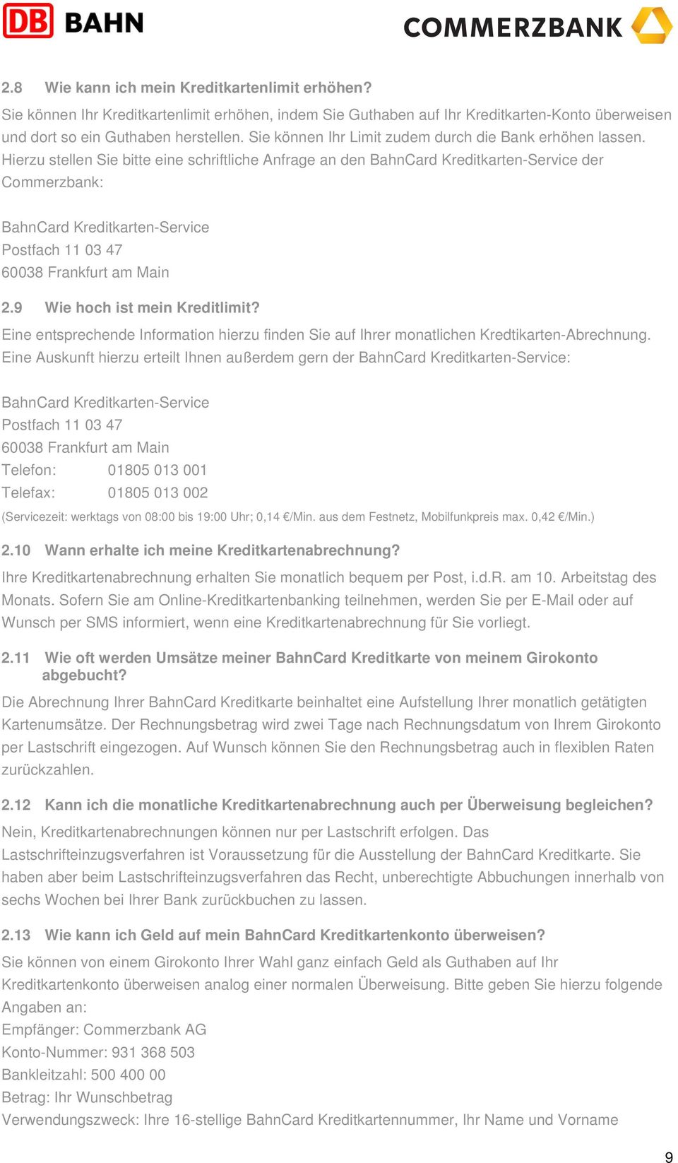 Hierzu stellen Sie bitte eine schriftliche Anfrage an den BahnCard Kreditkarten-Service der Commerzbank: BahnCard Kreditkarten-Service Postfach 11 03 47 60038 Frankfurt am Main 2.