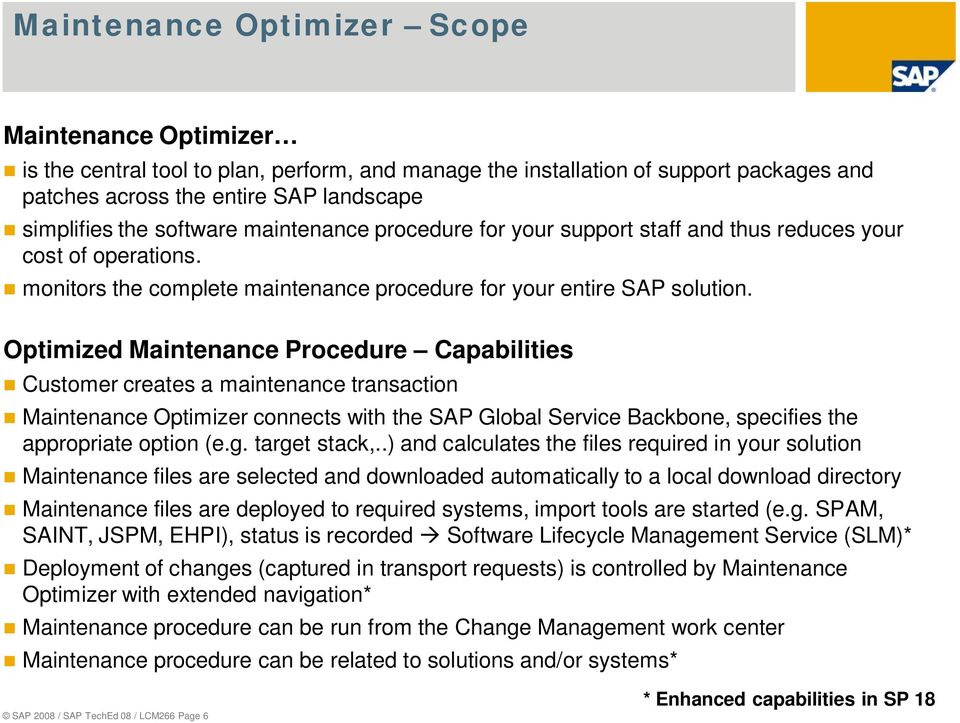 Optimized Maintenance Procedure Capabilities Customer creates a maintenance transaction Maintenance Optimizer connects with the SAP Global Service Backbone, specifies the appropriate option (e.g.